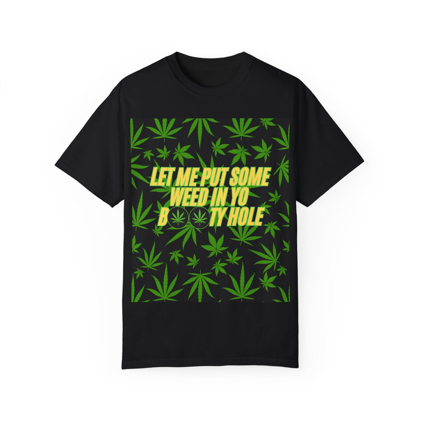 "Let Me Put Some Weed in Yo Booty Hole" Funny T-Shirt