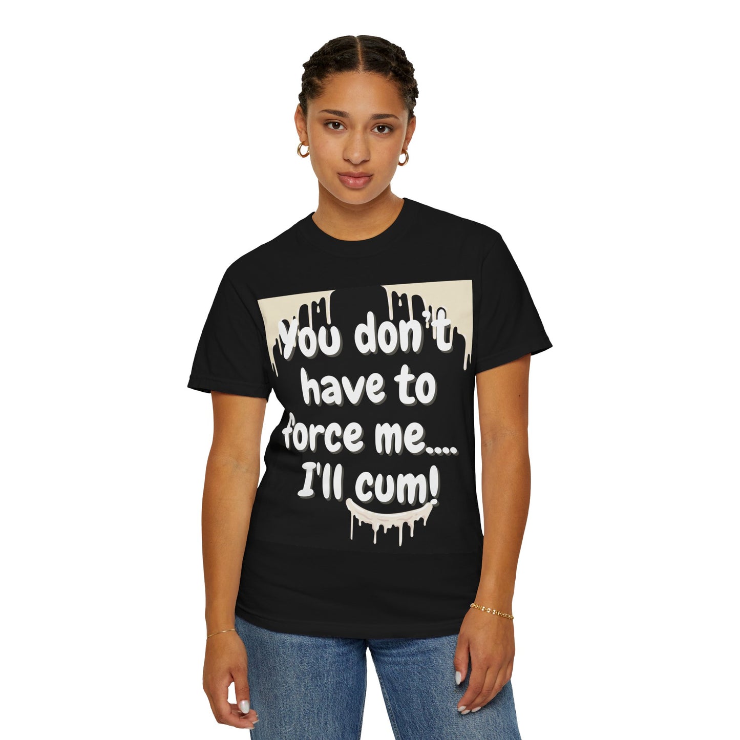 "You don’t have to force me…I’ll cum!" Hilariously bold T-shirt