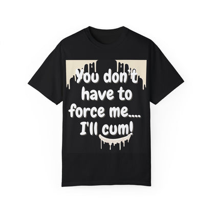 "You don’t have to force me…I’ll cum!" Hilariously bold T-shirt