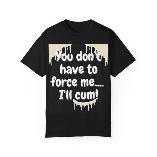 "You don’t have to force me…I’ll cum!" Hilariously bold T-shirt