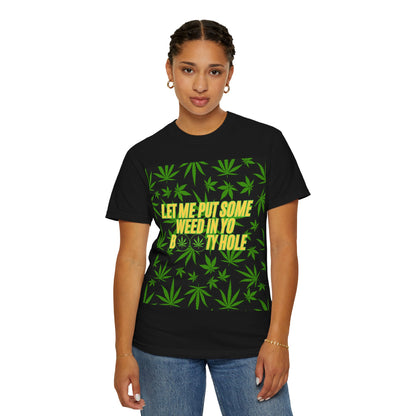 "Let Me Put Some Weed in Yo Booty Hole" Funny T-Shirt