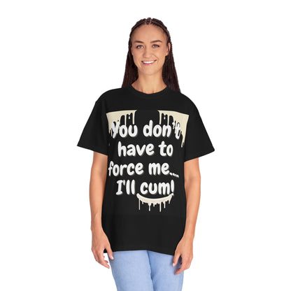 "You don’t have to force me…I’ll cum!" Hilariously bold T-shirt