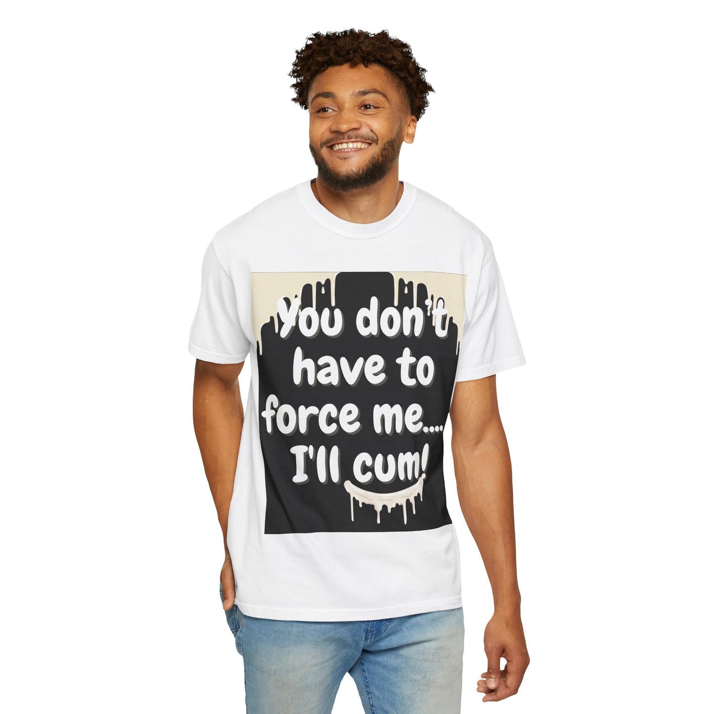 "You don’t have to force me…I’ll cum!" Hilariously bold T-shirt